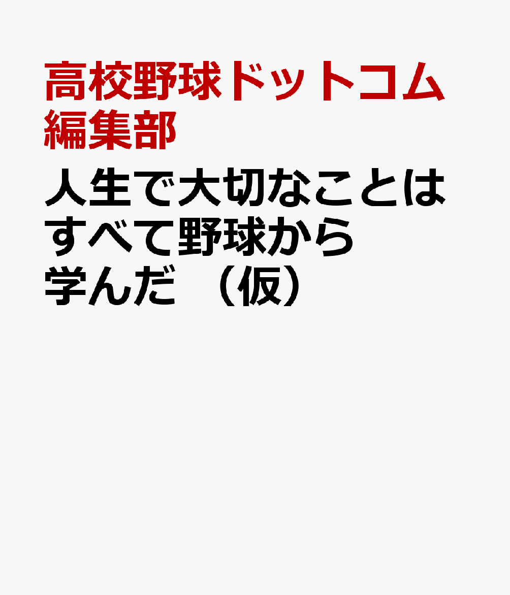 楽天ブックス 人生で大切なことはすべて野球から学んだ 仮 高校野球ドットコム編集部 本