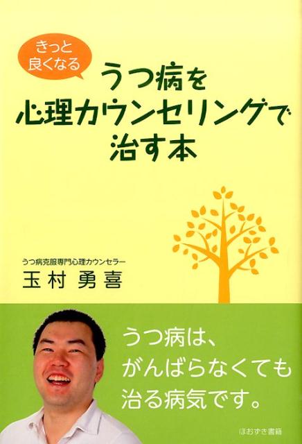 楽天ブックス うつ病を心理カウンセリングで治す本 きっと良くなる 玉村勇喜 9784434208805 本