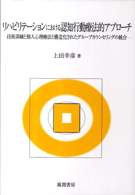 楽天ブックス リハビリテーションにおける認知行動療法的アプローチ 技術訓練と個人心理療法と構造化されたグループカウン 上田幸彦 9784759918809 本