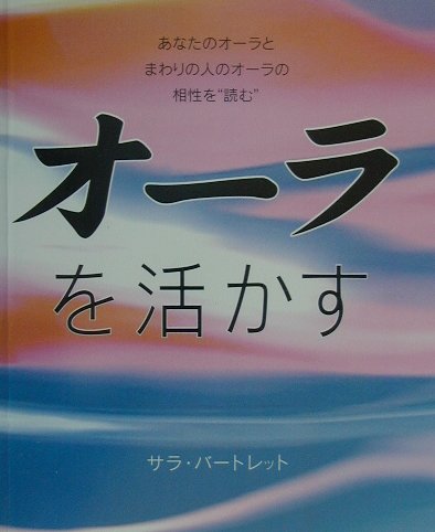 楽天ブックス オーラを活かす あなたのオーラとまわりの人のオーラの相性を 読む サラ バートレット 本