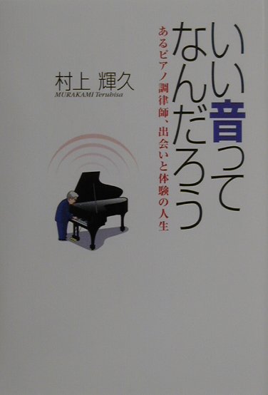 楽天ブックス いい音ってなんだろう あるピアノ調律師 出会いと体験の人生 村上輝久 9784883641437 本