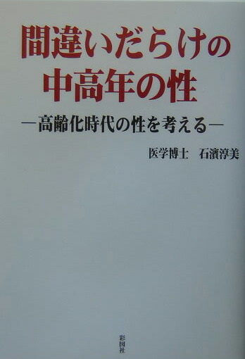 楽天ブックス: 間違いだらけの中高年の性 - 高齢化時代の性を考える - 石浜淳美 - 9784883924080 : 本