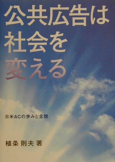 公共広告は社会を変える: 日米ACの歩みと全貌／植条 則夫 楽天ブックス: 公共広告は社会を変える - 日米ACの歩みと全貌