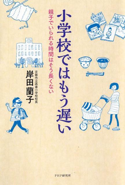 楽天ブックス 小学校ではもう遅い 親子でいられる時間はそう長くない 岸田蘭子 本