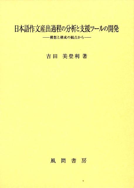 楽天ブックス 日本語作文産出過程の分析と支援ツールの開発 構想と構成の観点から 吉田美登利 9784759918885 本