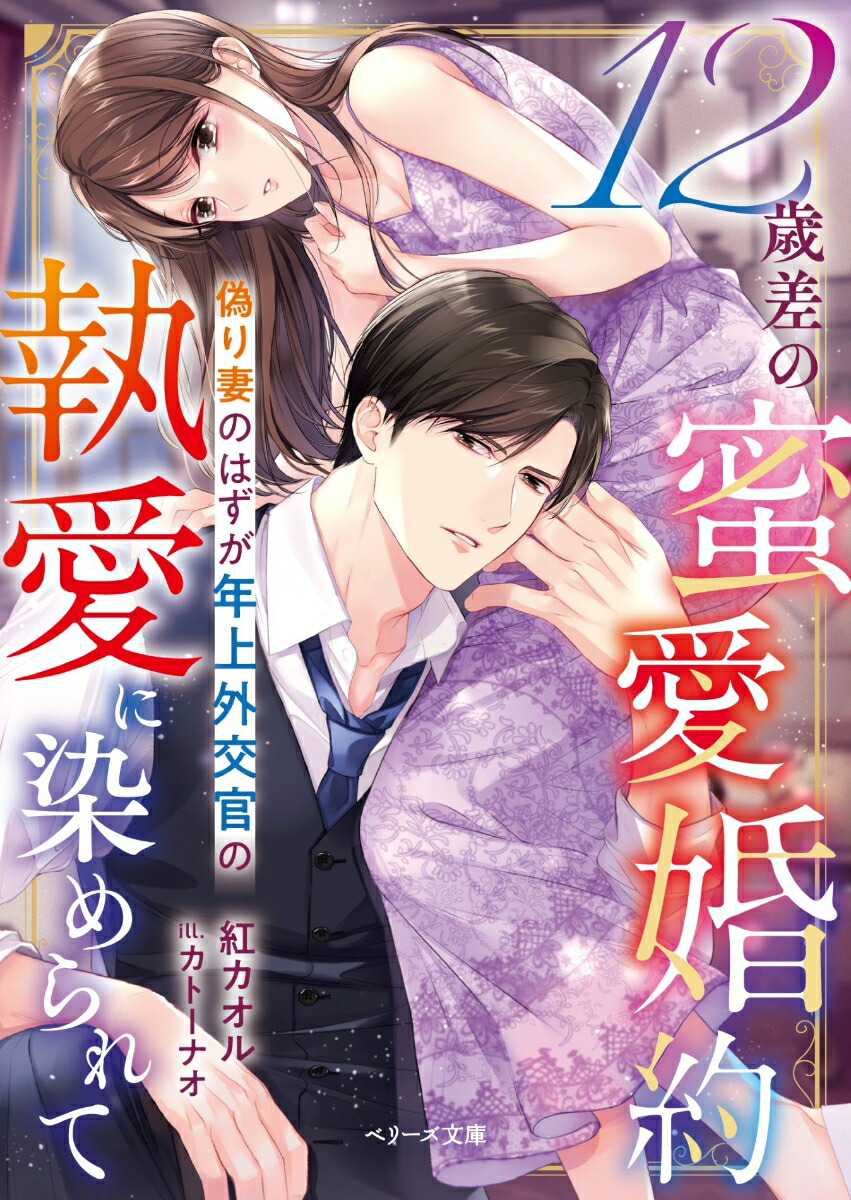 12歳差の蜜愛婚約～偽り妻のはずが年上外交官の執愛に染められて～（ベリーズ文庫）[紅カオル]
