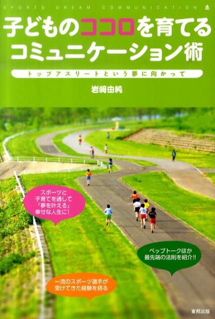 楽天ブックス 子どものココロを育てるコミュニケーション術 トップアスリートという夢に向かって 岩崎由純 9784809408922 本