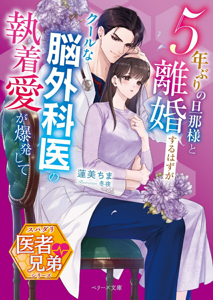 5年ぶりの旦那様と離婚するはずがーークールな脳外科医の執着愛が爆発して【スパダリ医者兄弟シリーズ】（ベリーズ文庫）[蓮美ちま]