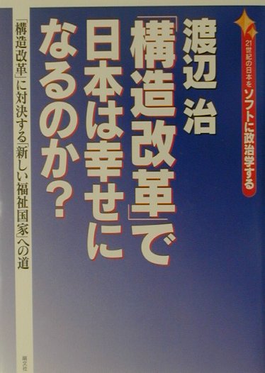 「構造改革」で日本は幸せになるのか？　２１世紀の日本をソフトに政治学する