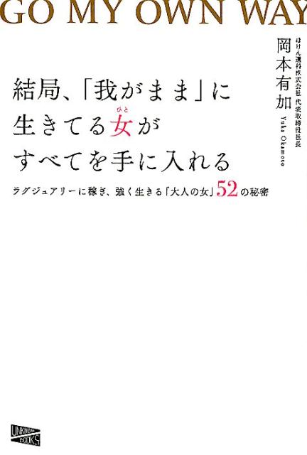 楽天ブックス 結局 我がまま に生きてる女がすべてを手に入れる ラグジュアリーに稼ぎ 強く生きる 大人の女 52の 岡本有加 本