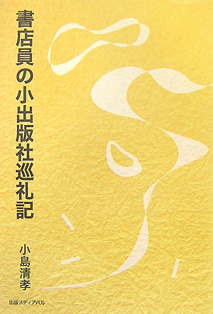 楽天ブックス: 書店員の小出版社巡礼記 - 小島清孝