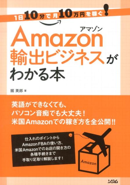 楽天ブックス Amazon輸出ビジネスがわかる本 1日10分で月10万円を稼ぐ 掘英郎 本