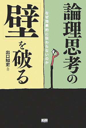 楽天ブックス 論理思考の 壁 を破る なぜ効果的に伝わらないのか 出口知史 本