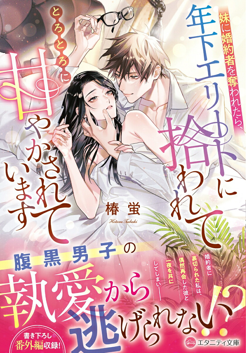 妹に婚約者を奪われたら、年下エリートに拾われてとろとろに甘やかされています（エタニティ文庫）[椿蛍]