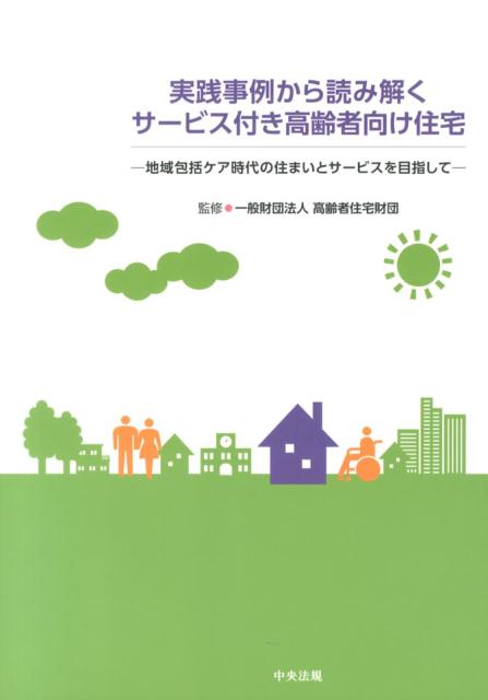 実践事例から読み解くサービス付き高齢者向け住宅地域包括ケア時代の住まいとサービスを目指して[高齢者住宅財団]