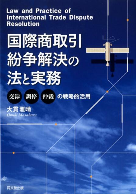 国際商取引紛争解決の法と実務交渉、調停、仲裁の戦略的活用[大貫雅晴]