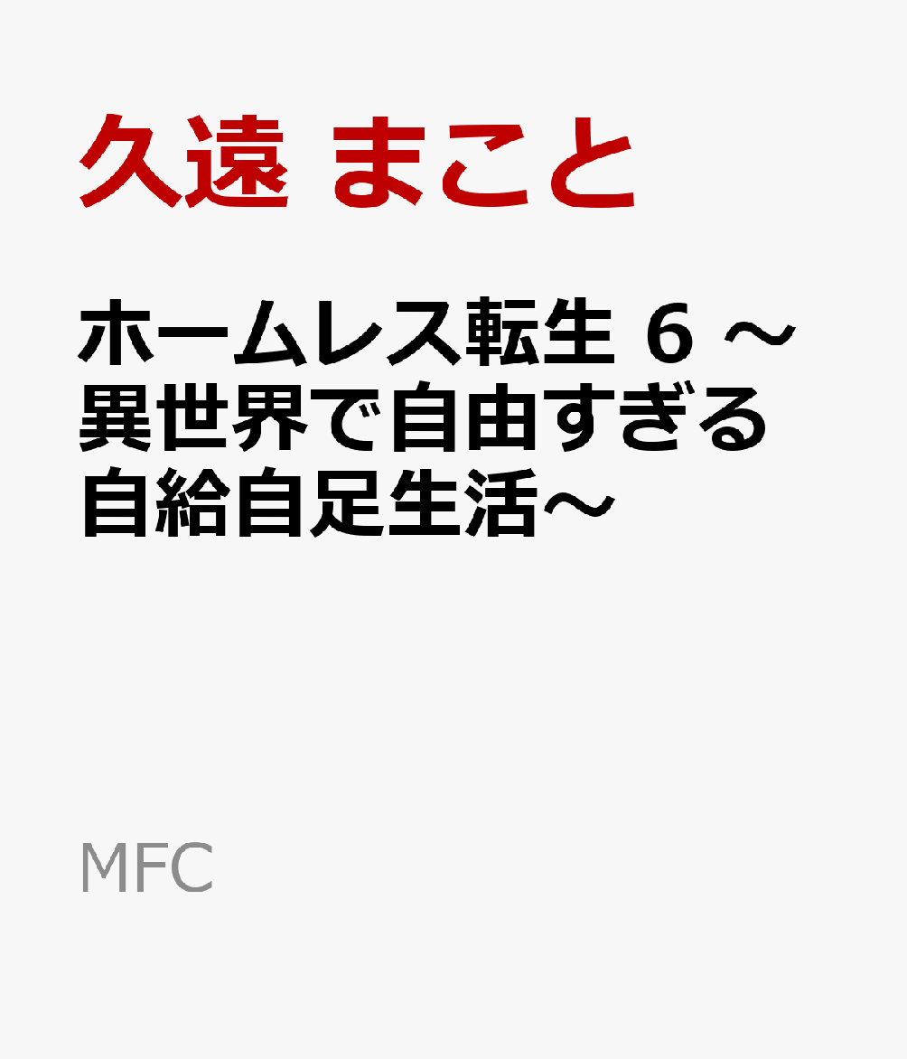 楽天ブックス ホームレス転生 6 異世界で自由すぎる自給自足生活 久遠 まこと 本