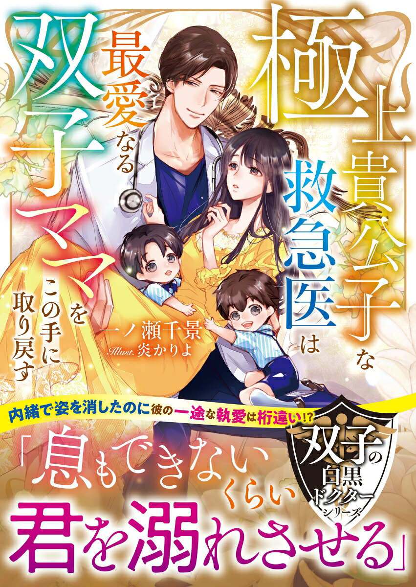 極上貴公子な救急医は最愛なる双子ママをこの手に取り戻す【双子の白黒ドクターシリーズ】（ベリーズ文庫）[一ノ瀬千景]