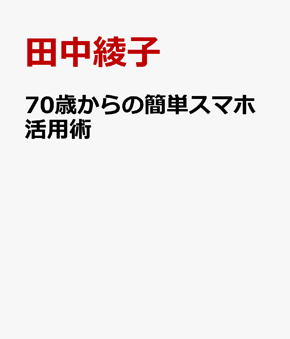 楽天ブックス: 70歳からの簡単スマホ活用術 - 田中綾子 - 9784910749433 : 本
