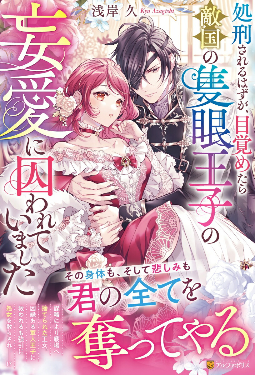 処刑されるはずが、目覚めたら敵国の隻眼王子の妄愛に囚われていました（ノーチェブックス）[浅岸久]