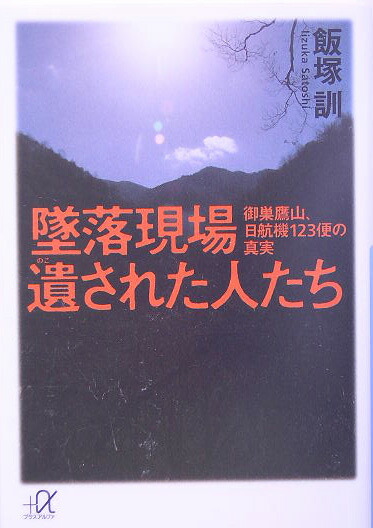 墜落現場遺された人たち 御巣鷹山、日航機123便の真実 （講談社＋α文庫）