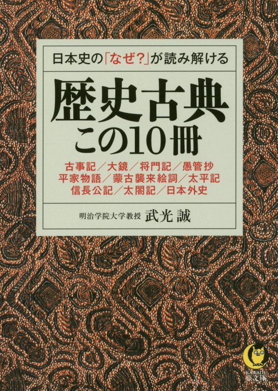 楽天ブックス 日本史の なぜ が読み解ける歴史古典この10冊 古事記 大鏡 将門記 愚管抄 平家物語 蒙古襲来絵詞 太平記 信長公記 太閤記 日本外史 武光 誠 本