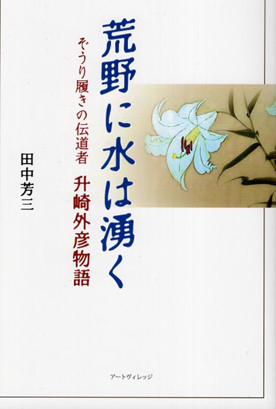 楽天ブックス: 荒野に水は湧く - ぞうり履きの伝道者升埼外彦物語