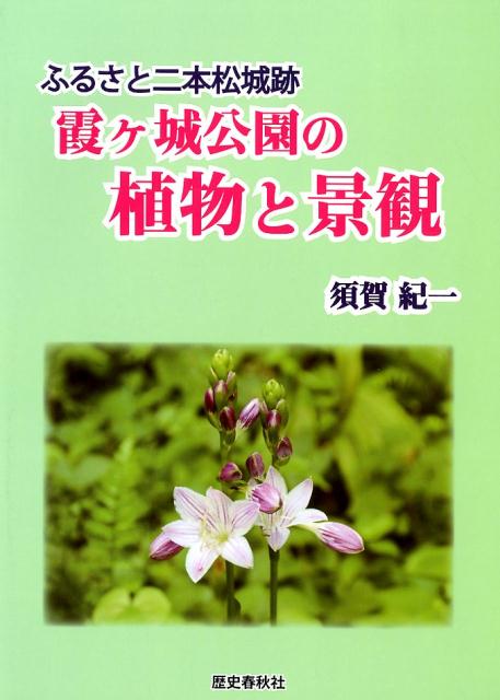 楽天ブックス 霞ヶ城公園の植物と景観 ふるさと二本松城跡 須賀紀一 本