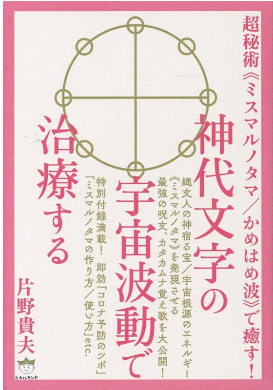 楽天ブックス 神代文字の宇宙波動で治療する 超秘術 ミスマルノタマ かめはめ波 で癒す 片野貴夫 本