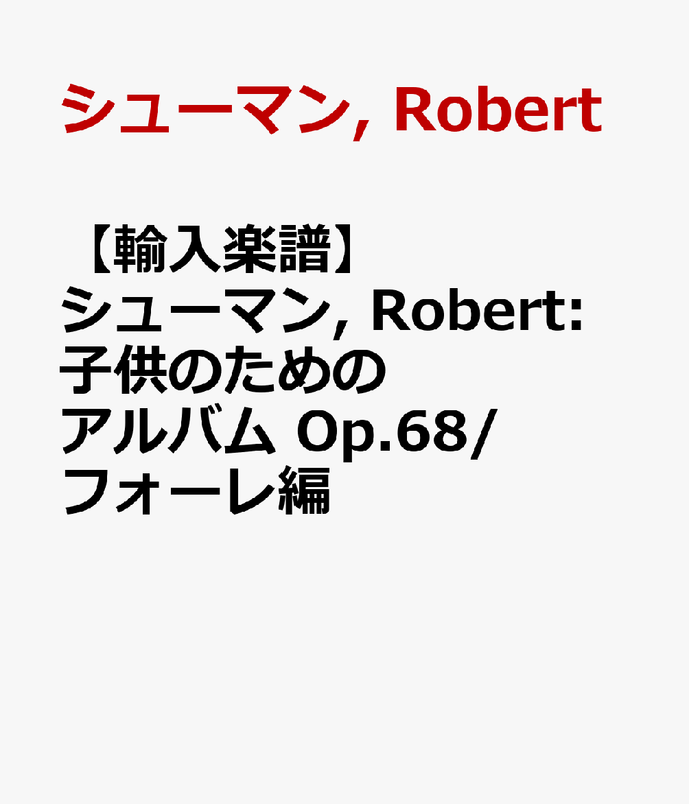 楽天ブックス 輸入楽譜 シューマン Robert 子供のためのアルバム Op 68 フォーレ編 シューマン Robert 2600001419764 本