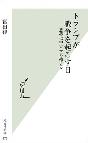 トランプが戦争を起こす日悪夢は中東から始まる[宮田律]