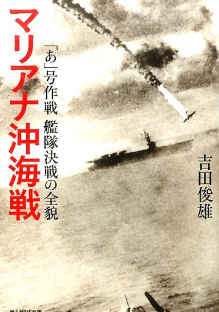 楽天ブックス: マリアナ沖海戦 - 「あ」号作戦艦隊決戦の全貌 - 吉田俊雄 - 9784769829812 : 本