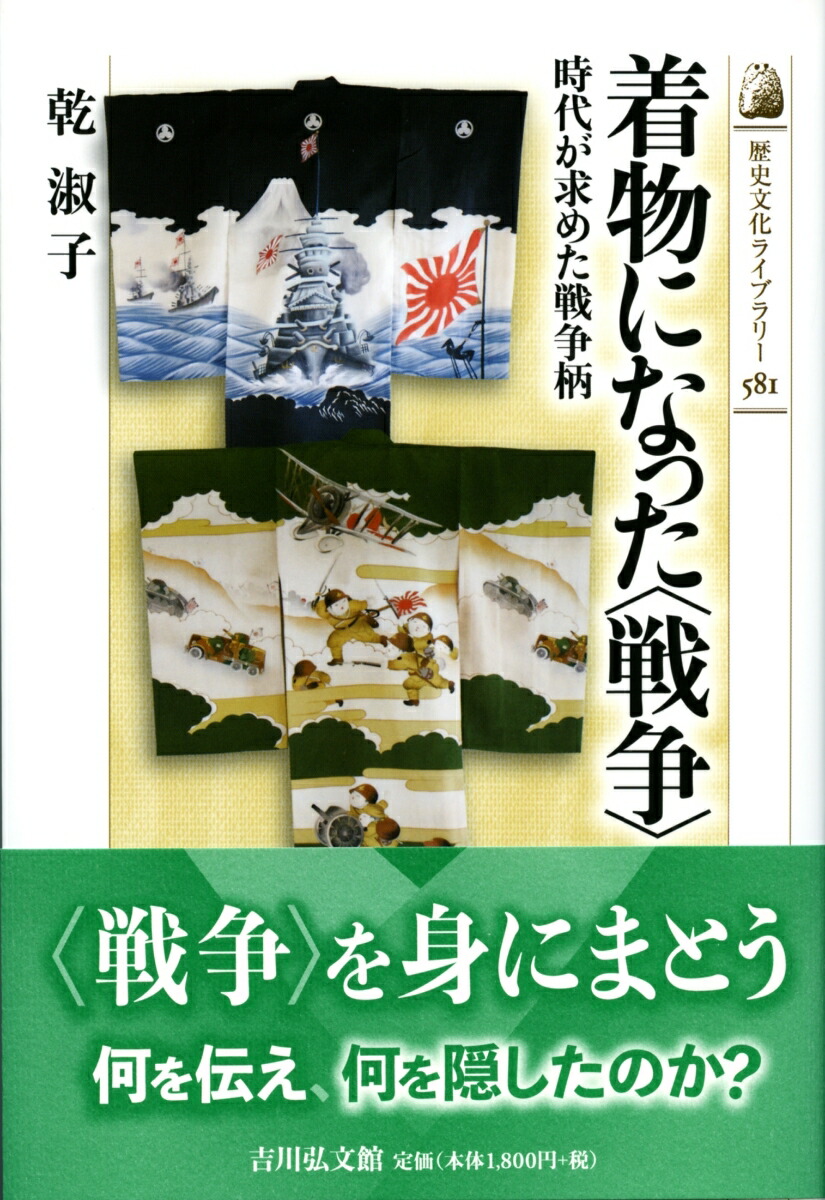 着物になった〈戦争〉時代が求めた戦争柄（歴史文化ライブラリー581）[乾淑子]