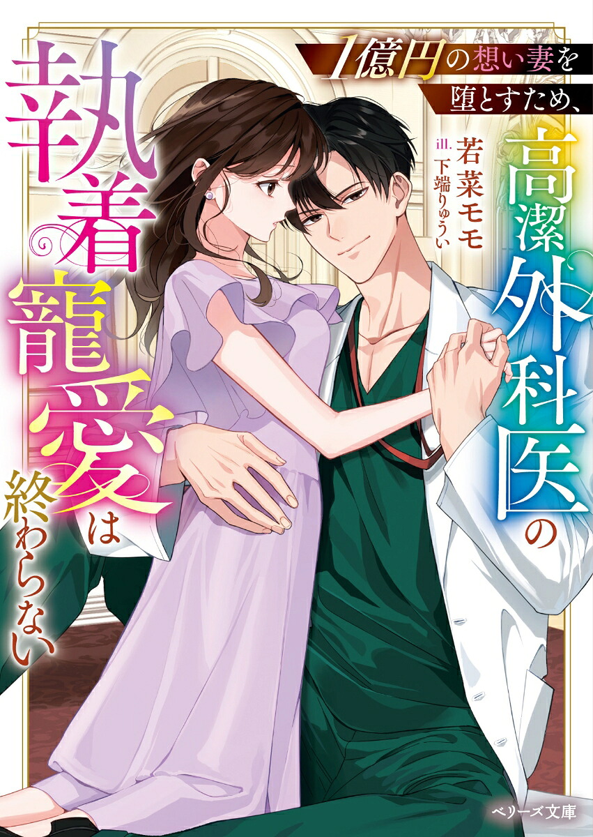 1億円の想い妻を堕とすため、高潔外科医の執着寵愛は終わらない（ベリーズ文庫）[若菜モモ]