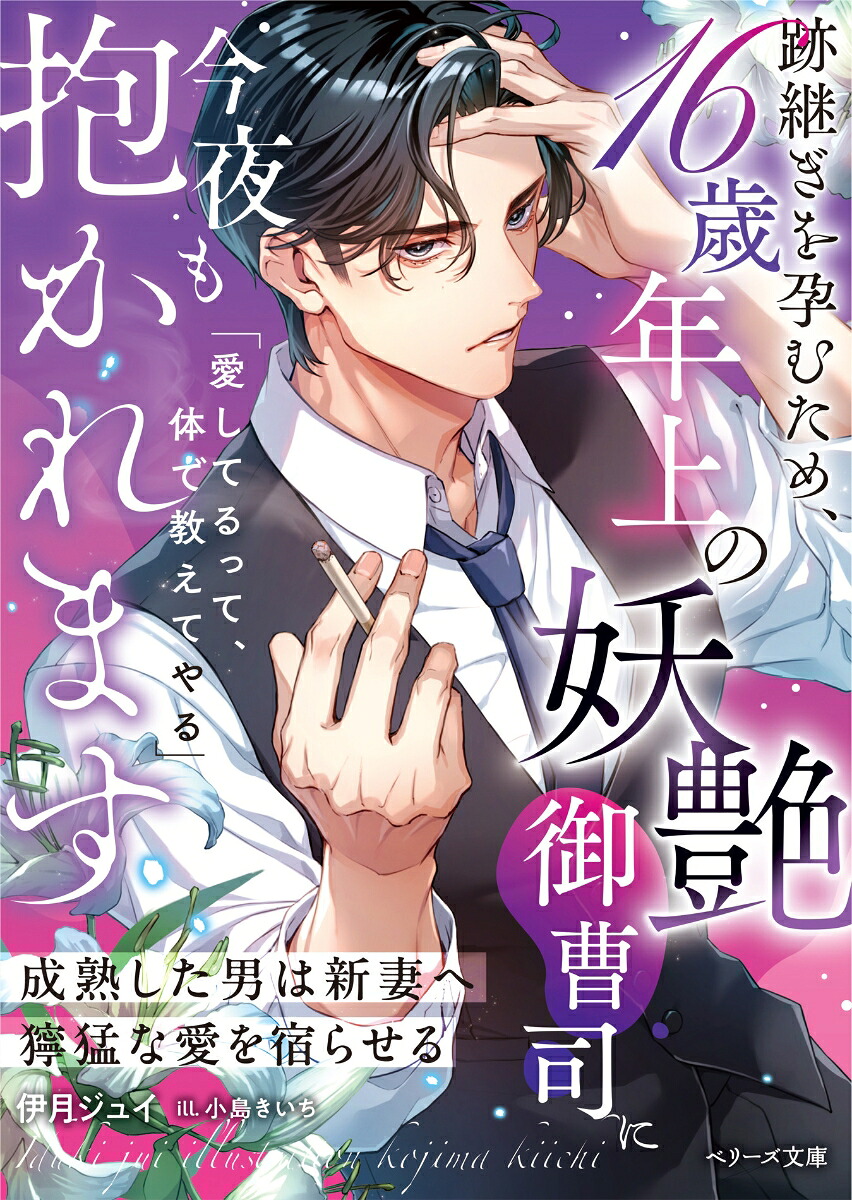 跡継ぎを孕むため、16歳年上の妖艶御曹司に今夜も抱かれます～成熟した男は新妻へ獰猛な愛を宿らせる～（ベリーズ文庫）[伊月ジュイ]