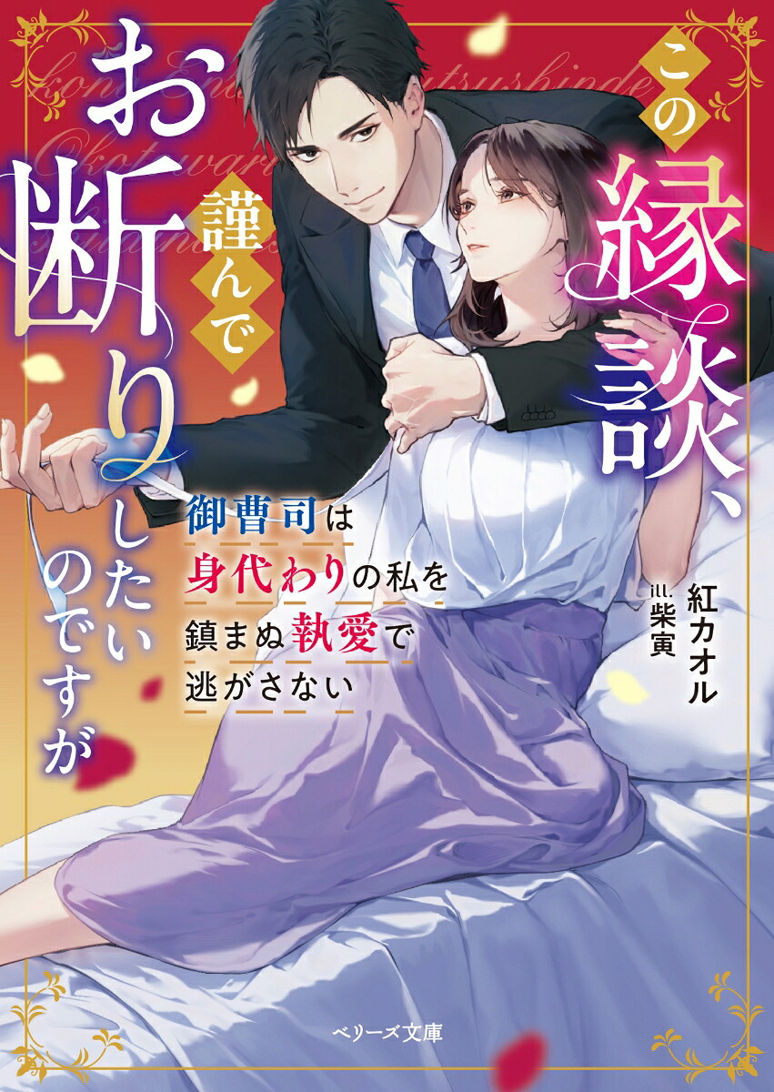 この縁談、謹んでお断りしたいのですが～御曹司は身代わりの私を鎮まぬ執愛で逃がさない～（ベリーズ文庫）[紅カオル]