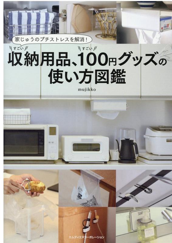 楽天ブックス 家じゅうのプチストレスを解消 すごい収納用品 すごい100円グッズの使い方図鑑 Mujikko 本