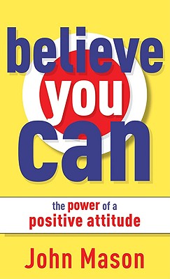 BelieveYouCan:ThePowerofaPositiveAttitudeBELIEVEYOUCAN[JohnMason]