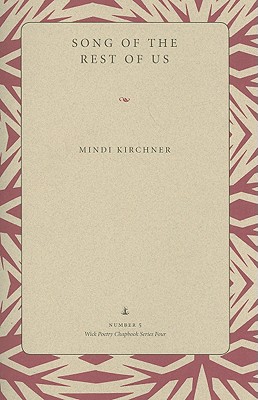 SongoftheRestofUsSONGOFTHERESTOFUS（WickPoetryChapbookSeriesFour）[MindiKirchner]
