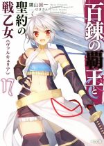 【中古】 百錬の覇王と聖約の戦乙女（ヴァルキュリア）(17) HJ文庫／鷹山誠一(著者),ゆきさん画像