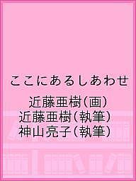 ここにあるしあわせ 近藤亜樹 近藤亜樹 神山亮子 3000円以上送料無料 Sermus Es