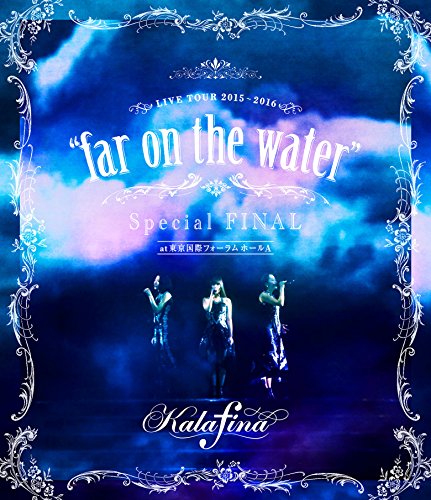 【中古】Kalafina LIVE TOUR 2015~2016 far on the waterSpecial Final @東京国際フォーラムホールA [Blu-ray]