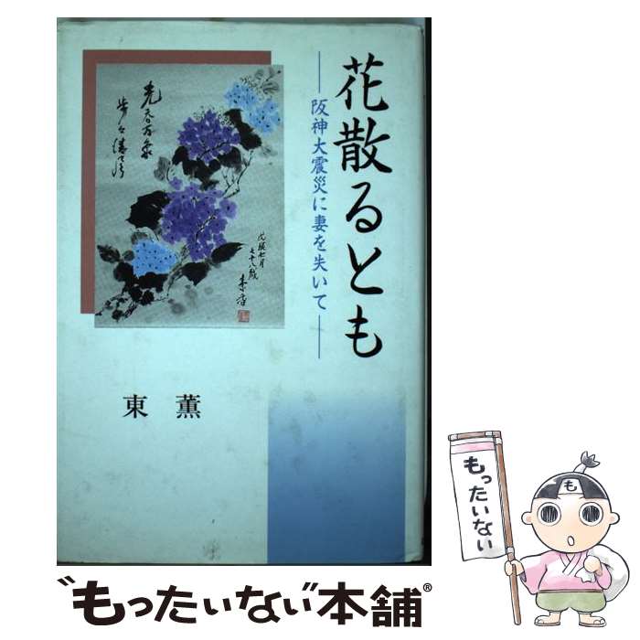 中古 花散るとも 阪神大震災に妻を失いて 東 薫 近代文芸社 単行本 メール便送料無料 あす楽対応 Mycosmeticclinics Com