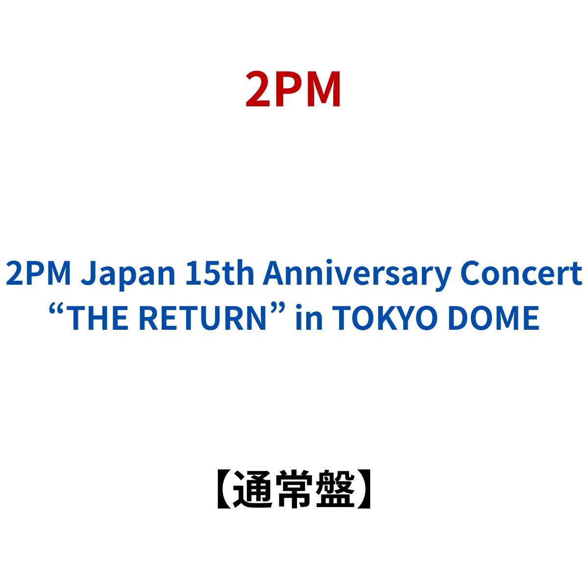 【 通常盤 】2PM / 「 2PM Japan 15th Anniversary Concert “THE RETURN” in TOKYO DOME 」|クリエコショップ店