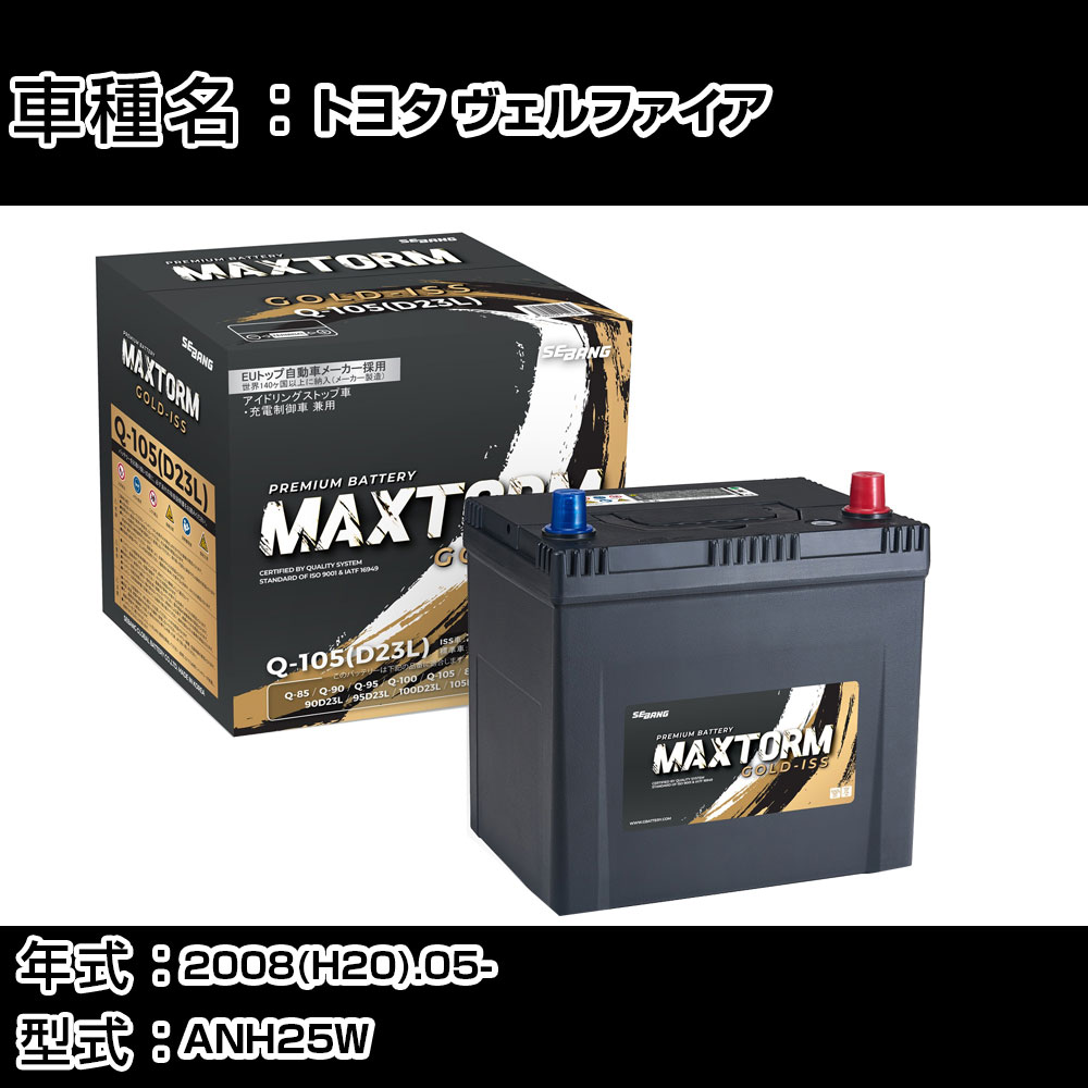 トヨタ ヴェルファイア 2008(H20).05-/ANH25W 2400cc/4WD 充電制御 標準地・寒冷地 バッテリー 適合参考 マックストーム MAXTORM GOLD-ISS Q-105(D23L) カーメンテナンス 車検整備 自動車用品 【H41001】｜カー用品直販店 D-BOX 店