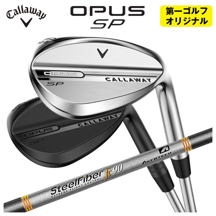 【全品ポイント5倍！4/4 20:00-4/10 1:59まで】 【第一ゴルフカスタム】 キャロウェイ OPUS SP ウェッジ エアロテック スチールファイバーFcシリーズ(パラレル) シャフト クロム仕上げ・ブラック仕上げ CALLAWAY