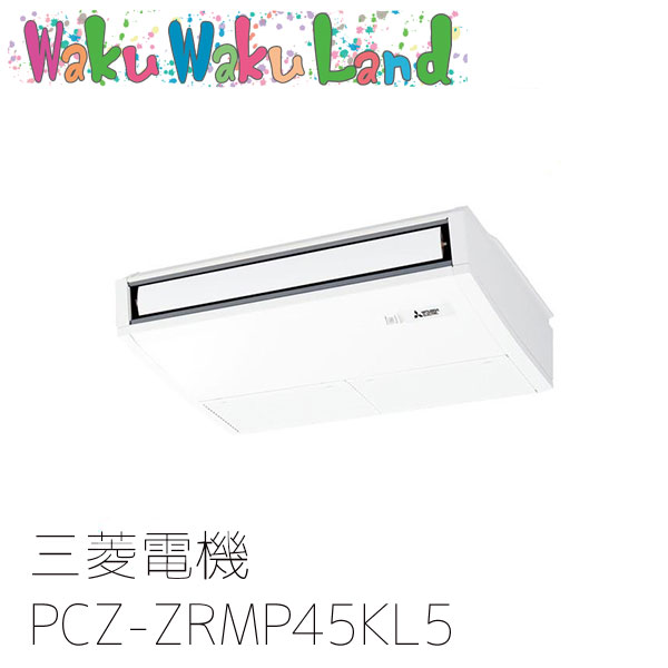 PCZ-ZRMP45KL5 三菱電機 業務用エアコン 天吊形 1.8馬力 標準シングル 三相200V ワイヤレス 過去品番: PCZ-ZRMP45KL3