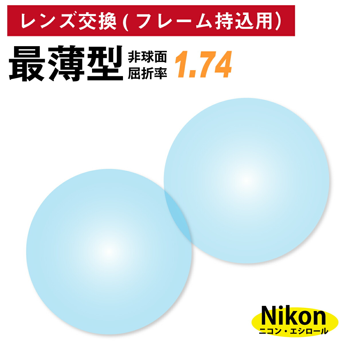 【他店のフレームもOK】【レンズ交換専用】フレーム持ち込み用 ニコン・エシロール 最薄型 屈折率1.74 非球面 レンズ （2枚1組） Nikon Essilor 単焦点 メガネレンズ 眼鏡 UVカット 紫外線カット