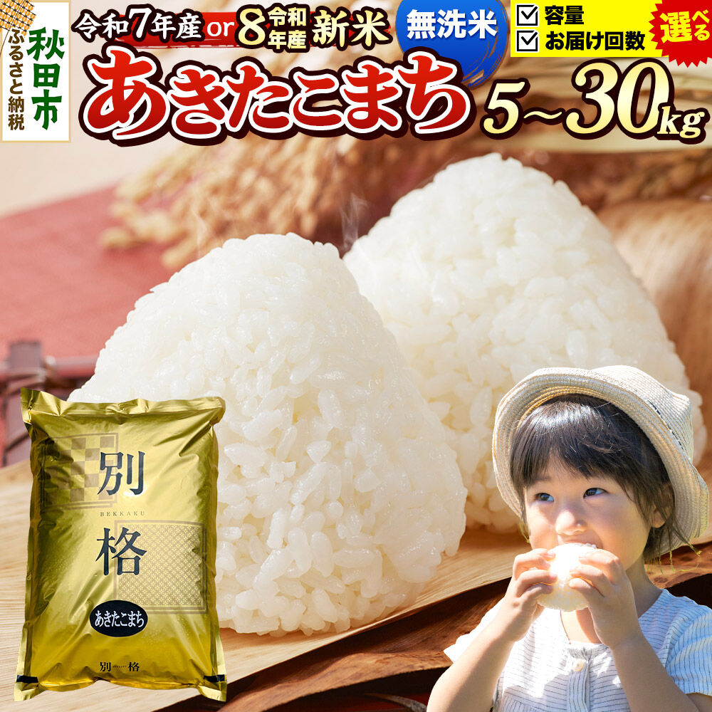 【ふるさと納税】米 あきたこまち【無洗米】 秋田県産 《選べる R7年産／R8年産 新米受付&times;容量&times;お届け回数》 5kg・10kg・20kg・30kg （5kg小分け袋） [新米 先行予約 先行受付 米 コメ 無洗米 あきたこまち おいしい 美味しい]｜秋田県秋田市