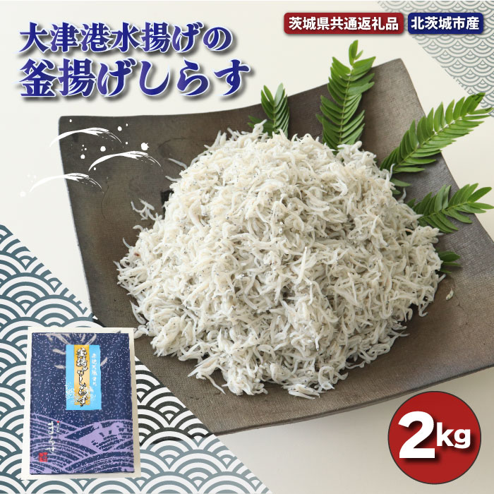 【ふるさと納税】大津港水揚げの釜揚げしらす 2kg 茨城県共通返礼品・北茨城市産 新鮮 しらす 地元大赤穂 天然塩 ふっくら 釜揚げ 安心 安全 減塩仕立て 健康 しらす丼 魚介類 海産物 魚 シラス やみつき ご飯のお供 おつまみ 酒の肴 おやつ サラダ 送料無料 14,000円